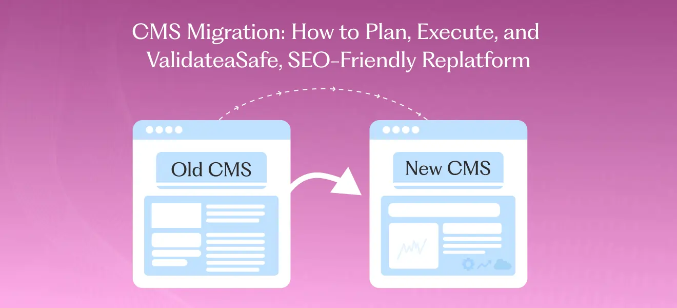 CMS Migration: How to Plan, Execute, and Validate a Safe, SEO-Friendly Replatform